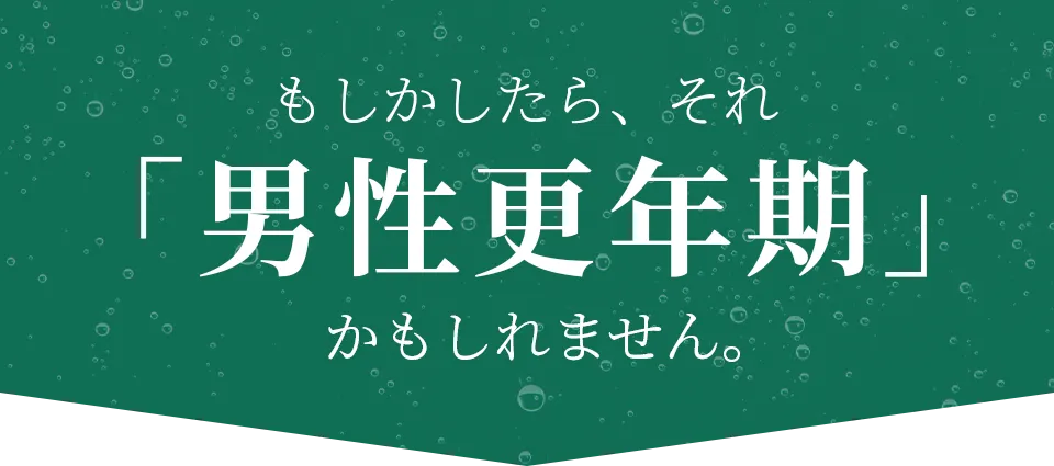 もしかしたら「男性更年期」かもしれません