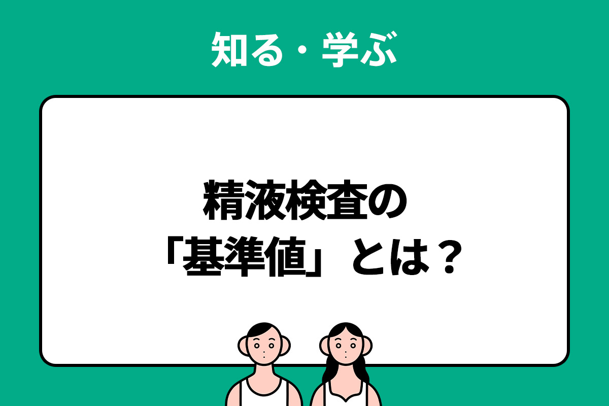 精液検査の「基準値」とは？数値の意味を解説 - ニニンカツ by TENGA HEALTHCARE